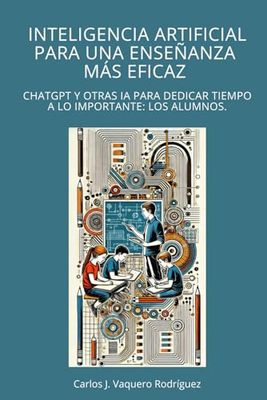 Inteligencia Artificial para una enseñanza más eficaz: ChatGPT y otras IA para dedicar tiempo a lo importante: los alumnos