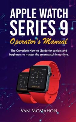 Apple Watch Series 9 Operator’s Manual: The Complete How-to-Guide for seniors and beginners to master the smartwatch in no time