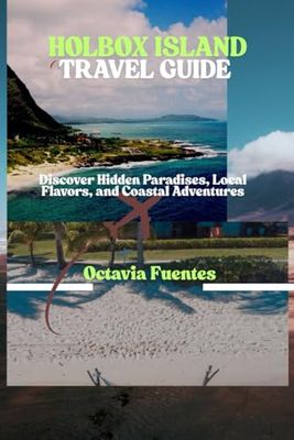 HOLBOX ISLAND TRAVEL GUIDE: Discover Hidden Paradises, Local Flavors, and Coastal Adventures