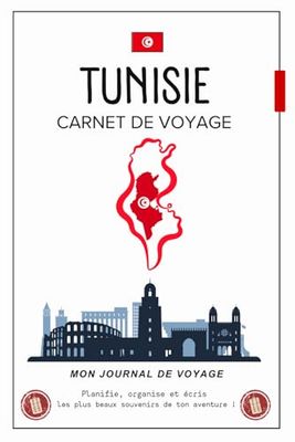 Carnet de Voyage Tunisie: Votre compagnon pour planifier, noter et immortaliser vos découvertes