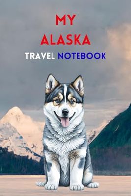 MY ALASKA TRAVEL NOTEBOOK: Ideal for documenting your travel itinerary
