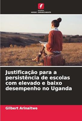 Justificação para a persistência de escolas com elevado e baixo desempenho no Uganda