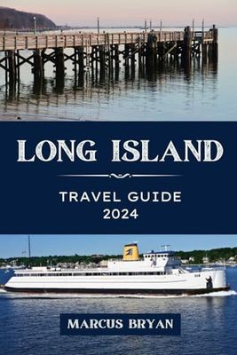 LONG ISLAND TRAVEL GUIDE 2024: A Comprehensive Guide to Navigating Long Island's Hidden Gems, Shoreside Chronicles, Architectural Splendors, Waterfront Adventures, and Culinary Delights.