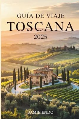 GUÍA DE VIAJE TOSCANA 2025: Donde los caminos respiran historias y el silencio sabe a vino