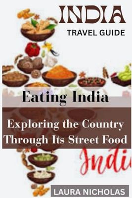 Eating India: Exploring the Country Through Its Street Food: A Street-Level Journey Through India’s Food and Culture