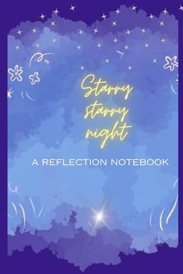 Starry, Starry Night - A Reflection Notebook: A night journal or diary for all ages, giving space for personal reflections, with 160 pages of colored and lined pages