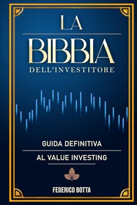 LA BIBBIA DELL'INVESTITORE: Guida definitiva al value investing. Un metodo per prosperare nel disordine dei mercati finanziari.