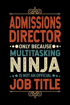 Admissions Director Gifts: Admissions Director Only Because Multitasking Ninja Is Not an Official Job Title, Funny Admissions Director appreciations ... for men, women, co-worker 6 * 9 | 100 pages