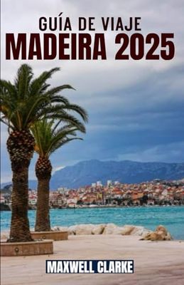 GUÍA DE VIAJE MADEIRA 2025: Descubra la isla deMadeira,Portugal,las mejores rutas de senderismo,las atracciones imprescindibles,los tesoros ... local para vivir experiencias inolvidable
