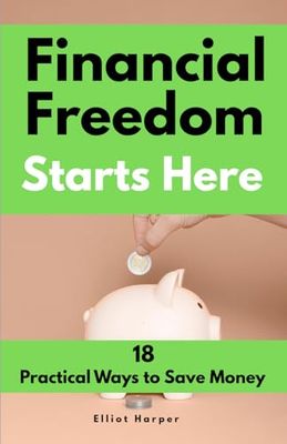 Financial Freedom Starts Here: 18 Practical Ways to Save Money