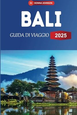 GUIDA DI VIAGGIO A BALI 2025: Esplora spiagge, templi, resort e punti ristoro