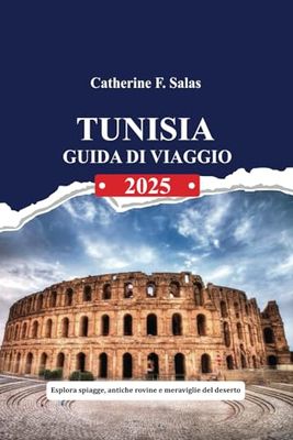 TUNISIA GUIDA DI VIAGGIO 2025: Esplora spiagge, antiche rovine e meraviglie del deserto