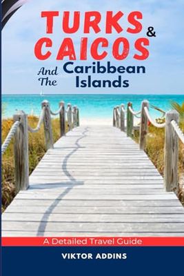 Turks and Caicos and The Caribbean Islands: A Detailed Travel Guide