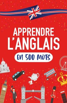 Apprendre l’Anglais en 500 Mots: Les mots les plus courants pour parler anglais au plus vite pour les débutants - FR/EN