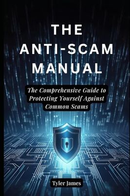 The Anti-Scam Manual: The Comprehensive Guide to Protecting Yourself Against Common Scams