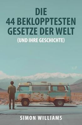 Die 44 beklopptesten Gesetze der Welt: (und ihre Geschichte)