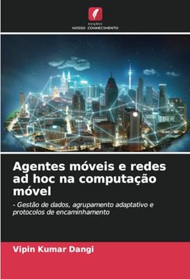 Agentes móveis e redes ad hoc na computação móvel: - Gestão de dados, agrupamento adaptativo e protocolos de encaminhamento