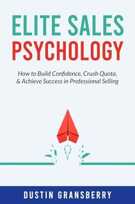 Elite Sales Psychology: How to Build Confidence, Crush Quota, & Achieve Success in Professional Selling
