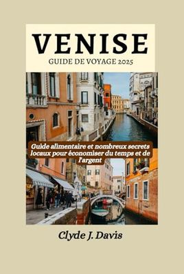 Venise Guide de voyage 2025: Guide alimentaire et nombreux secrets locaux pour économiser du temps et de l'argent