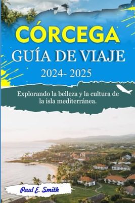 CÓRCEGA GUÍA DE VIAJE: Explorando la belleza y la cultura de la isla mediterránea.