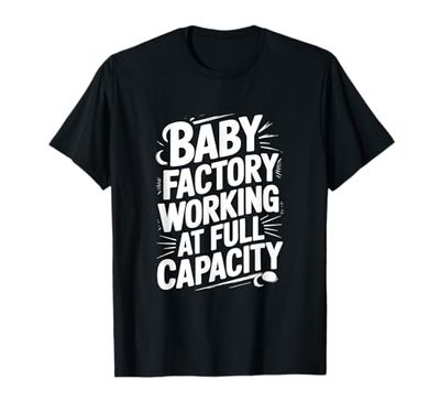 Baby Factory Working At Full Capacity T-Shirt