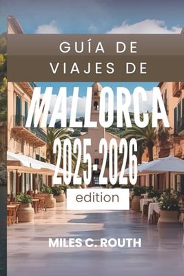GUÍA DE VIAJES DE MALLORCA 2025-2026: Descubre los encantos ocultos de la isla