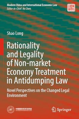 Rationality and Legality of Non-market Economy Treatment in Antidumping Law: Novel Perspectives on the Changed Legal Environment