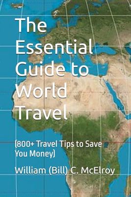 The Essential Guide to World Travel: (800+ Travel Tips to Save You Money)