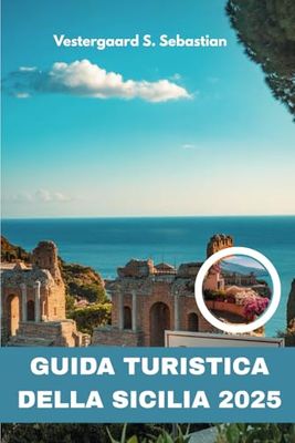 Guida Turistica della Sicilia 2025: Esplora il Mediterraneo con gemme nascoste, segreti locali e itinerari perfetti