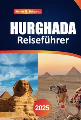 Hurghada Reiseführer 2025: Entdecken Sie die besten Strände, Top-Resorts, Tauchabenteuer und Attraktionen, die Sie im ägyptischen Paradies am Roten Meer gesehen haben müssen