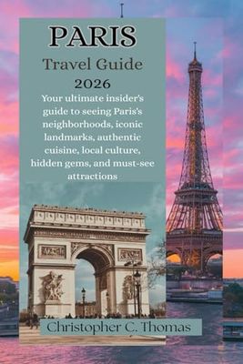 Paris Travel Guide 2026: Your ultimate insider's guide to seeing Paris's neighborhoods, iconic landmarks, authentic cuisine, local culture, hidden gems, and must-see attractions