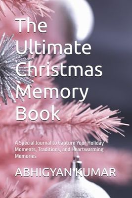 The Ultimate Christmas Memory Book: A Special Journal to Capture Your Holiday Moments, Traditions, and Heartwarming Memories