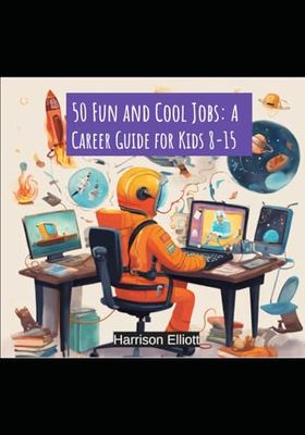 50 Fun and Cool Jobs: A Career Guide for Kids 8-15