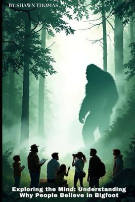 Exploring the Mind: Understanding Why People Believe in Bigfoot: A Deep Dive into the Psychology and Culture Behind Bigfoot Beliefs
