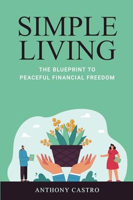 Simple Living: The Blueprint To Peaceful Financial Freedom