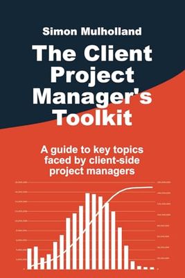 The Client Project Manager's Toolkit: A guide to key topics faced by client project managers