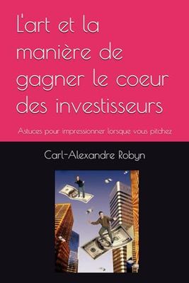 L'art et la manière de gagner le coeur des investisseurs: Astuces pour impressionner lorsque vous pitchez
