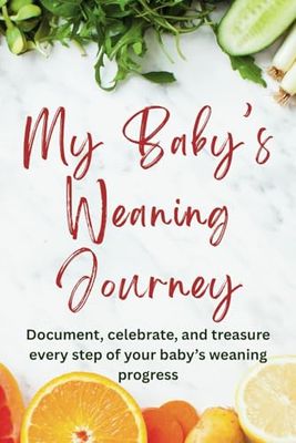My Baby's Weaning Journey: Navigate the First Bites: Your Ultimate Checklist and Diary for a Joyful Weaning Journey!