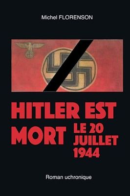 Hitler est mort le 20 juillet 1944