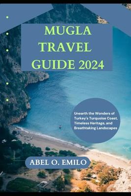 MUGLA TRAVEL GUIDE 2024: Unearth the Wonders of Turkey's Turquoise Coast, Timeless Heritage, and Breathtaking Landscapes