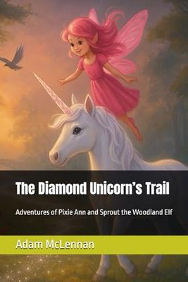 The Diamond Unicorn’s Trail: Adventures of Pixie Ann and Sprout the Woodland Elf