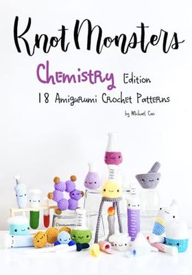 KnotMonsters: Chemistry edition: 18 Amigurumi Crochet Patterns