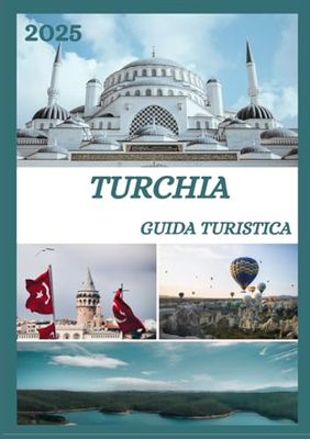GUIDA TURISTICA TURCHIA 2025: Esplora la capitale storica della Turchia come un abitante del posto: attrazioni imperdibili, tesori nascosti, cibo e ... da esperti per un viaggio indimenticabile.