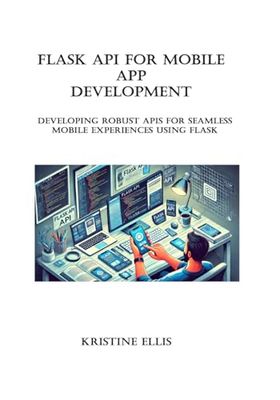 Flask API for mobile app development: Developing Robust APIs for Seamless Mobile Experiences Using Flask