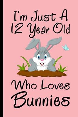 Bunnies Notebook: I'm Just A 12 Year Old Who Loves Bunnies Notebook For Men Women Boys Girls Kids: Birthday Gifts 12 Year Old Who Loves Bunnies Notebook Journal - 110 Page Paperback Notebook- (6"x9")