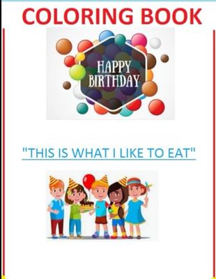 HAPPY BIRTHDAY COLORING BOOK: "THIS IS WHAT I LIKE TO EAT!!"