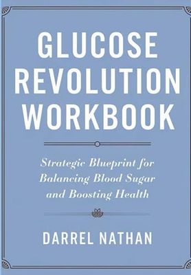 Glucose Revolution Workbook: Strategic Blueprint for Balancing Blood Sugar and Boosting Health