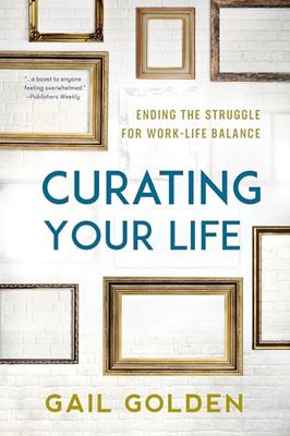 Curating Your Life: Ending the Struggle for Work-Life Balance