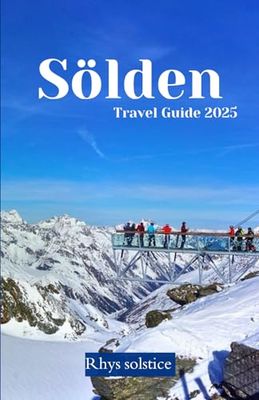 Sölden Travel Guide 2025: Discover the Unexpected, Explore the Extraordinary, Experience the World Anew