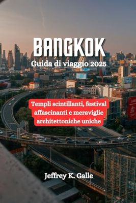 BANGKOK Guida di viaggio 2025: Templi scintillanti, festival affascinanti e meraviglie architettoniche uniche